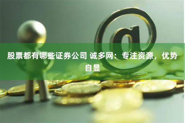 股票都有哪些证券公司 诚多网：专注资源，优势自显